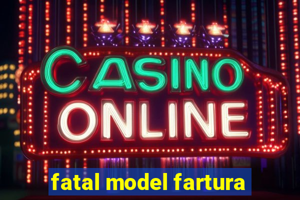 fatal model fartura